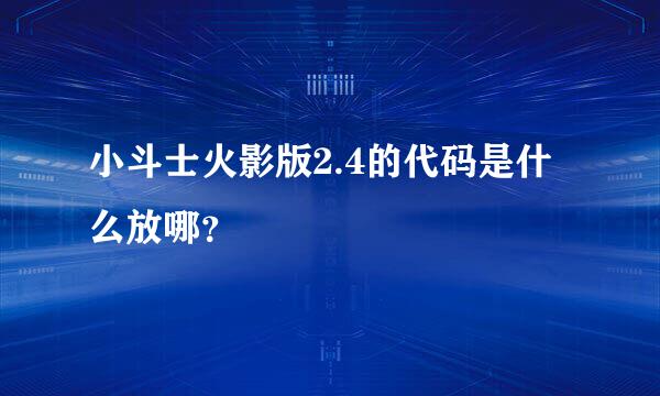 小斗士火影版2.4的代码是什么放哪？