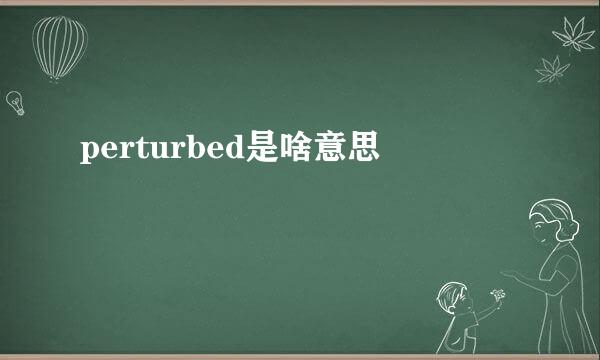 perturbed是啥意思