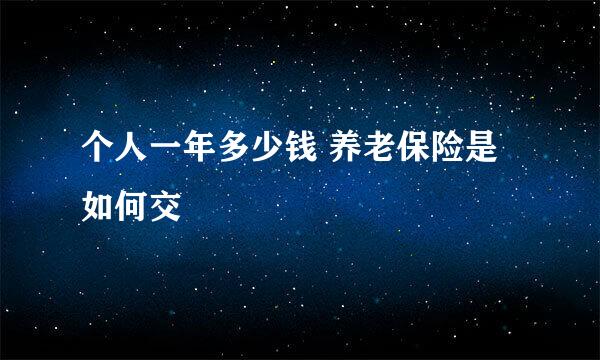 个人一年多少钱 养老保险是如何交