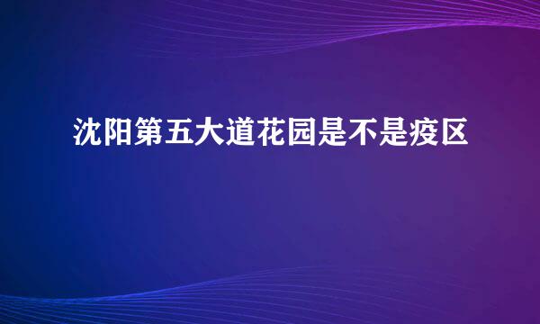 沈阳第五大道花园是不是疫区