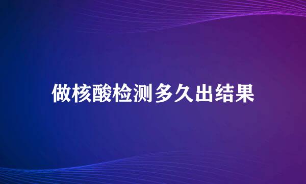 做核酸检测多久出结果