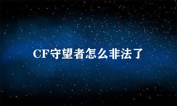 CF守望者怎么非法了