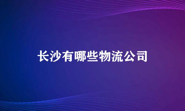 长沙有哪些物流公司