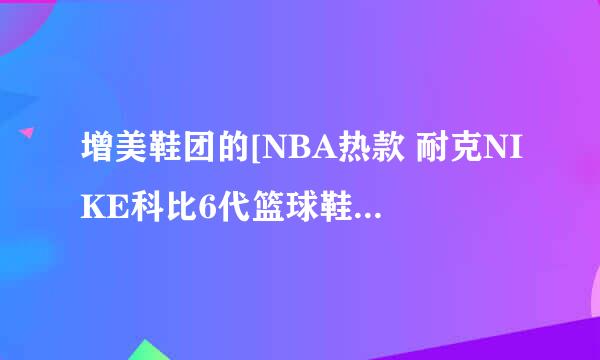 增美鞋团的[NBA热款 耐克NIKE科比6代篮球鞋子！蛇心莫测，站遍沙场，危险谁与争锋]这鞋子怎么样