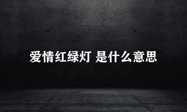 爱情红绿灯 是什么意思