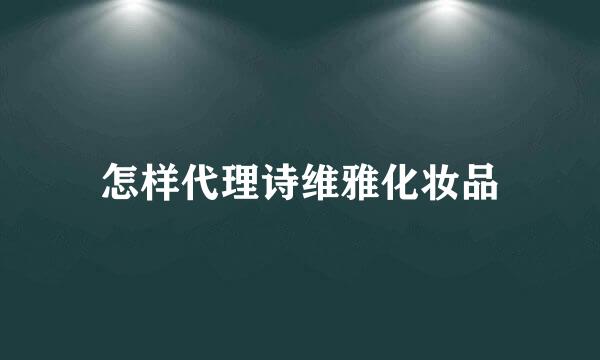 怎样代理诗维雅化妆品