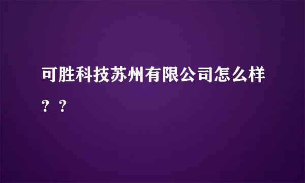 可胜科技苏州有限公司怎么样？？