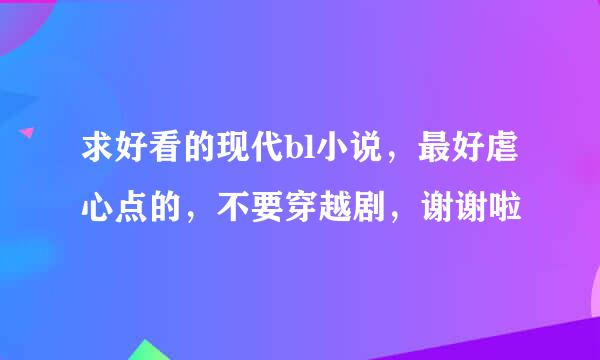 求好看的现代bl小说，最好虐心点的，不要穿越剧，谢谢啦