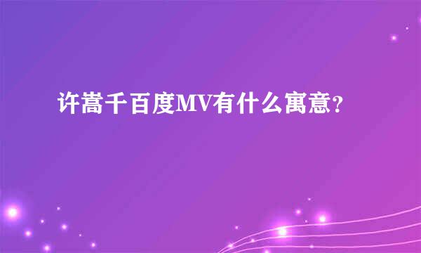 许嵩千百度MV有什么寓意？