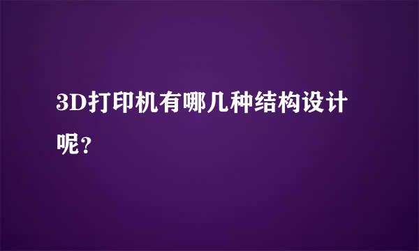 3D打印机有哪几种结构设计呢？