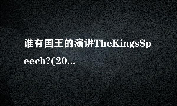 谁有国王的演讲TheKingsSpeech?(2010)由汤姆·霍伯导演的高清百度云免费在线观看链接分享一下