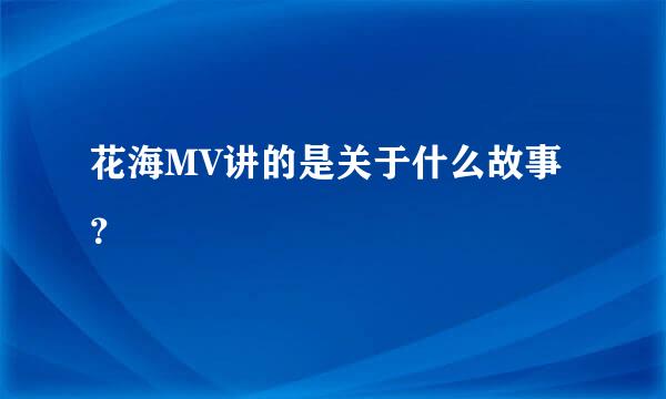 花海MV讲的是关于什么故事？