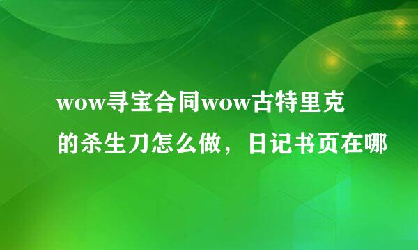 wow寻宝合同wow古特里克的杀生刀怎么做，日记书页在哪