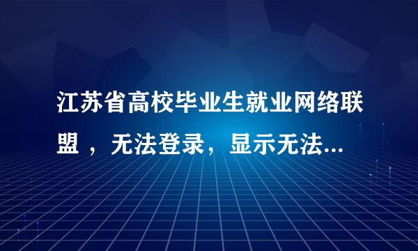 江苏省高校毕业生就业网络联盟 ，无法登录，显示无法访问，是怎么回事？