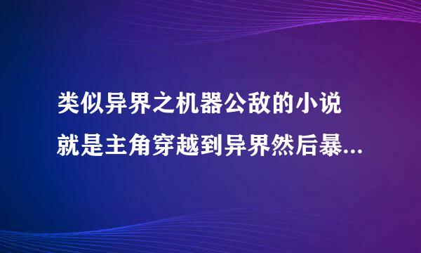 类似异界之机器公敌的小说 就是主角穿越到异界然后暴兵征服星球 后