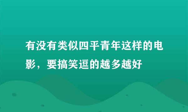 有没有类似四平青年这样的电影，要搞笑逗的越多越好