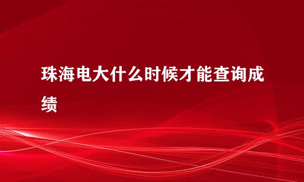 珠海电大什么时候才能查询成绩