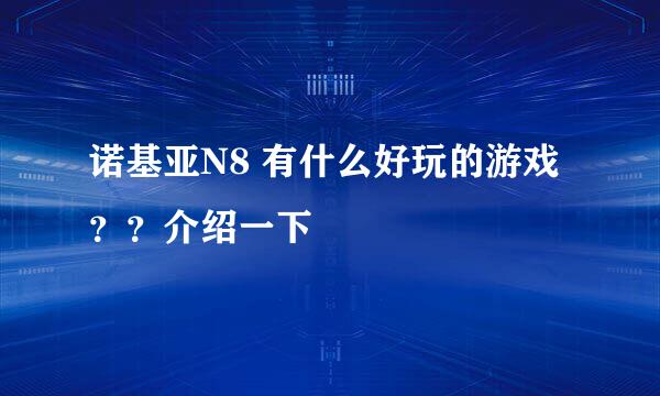 诺基亚N8 有什么好玩的游戏 ？？介绍一下