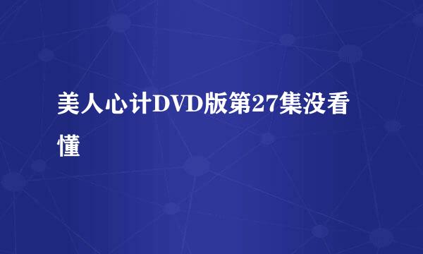 美人心计DVD版第27集没看懂