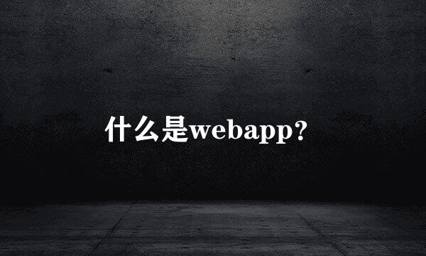 什么是webapp？