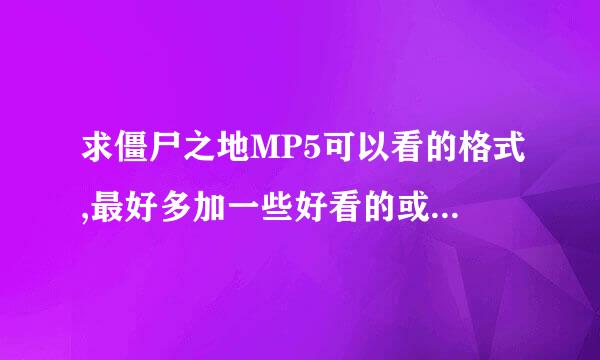 求僵尸之地MP5可以看的格式,最好多加一些好看的或魔法或冒险或灵异的电影，高分