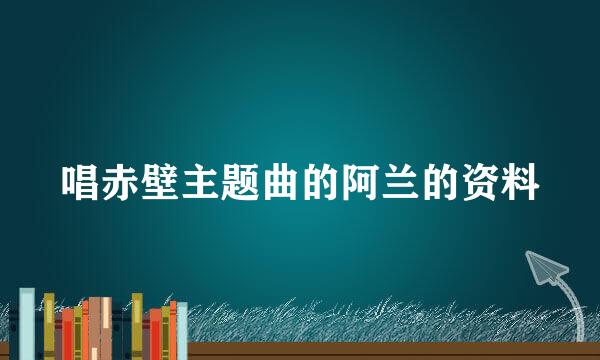 唱赤壁主题曲的阿兰的资料