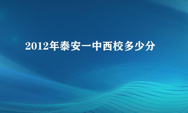 2012年泰安一中西校多少分