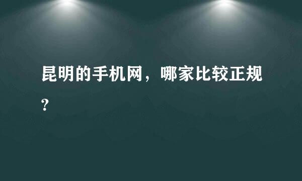 昆明的手机网，哪家比较正规？