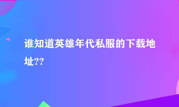 谁知道英雄年代私服的下载地址??