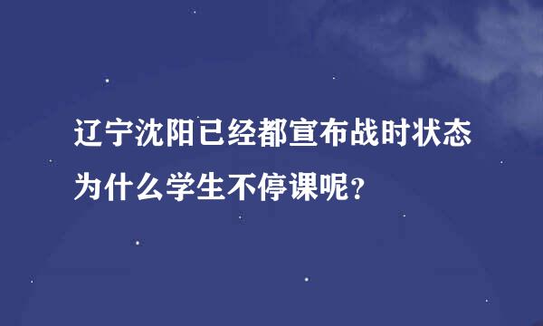 辽宁沈阳已经都宣布战时状态为什么学生不停课呢？