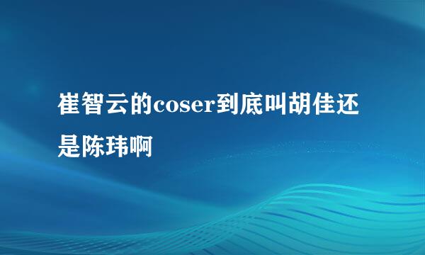 崔智云的coser到底叫胡佳还是陈玮啊