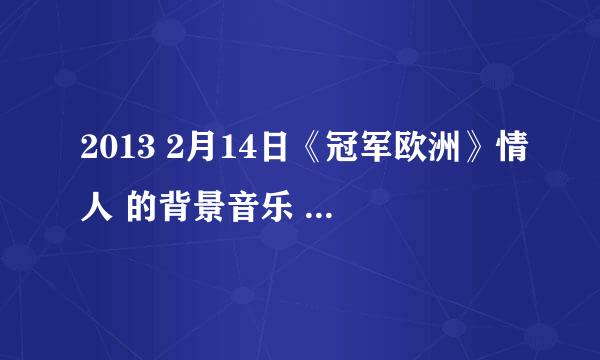 2013 2月14日《冠军欧洲》情人 的背景音乐 和 经典台词