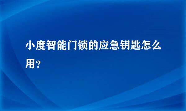 小度智能门锁的应急钥匙怎么用？