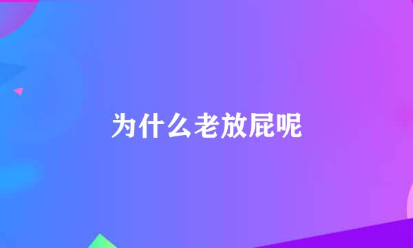 为什么老放屁呢