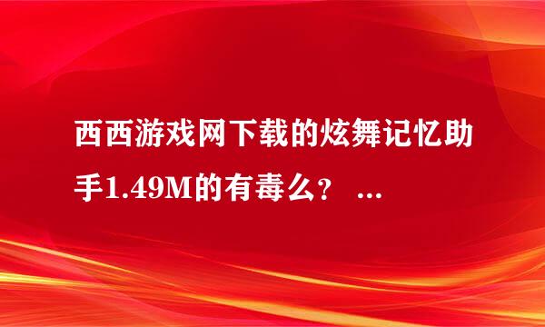 西西游戏网下载的炫舞记忆助手1.49M的有毒么？ 专业人说话！