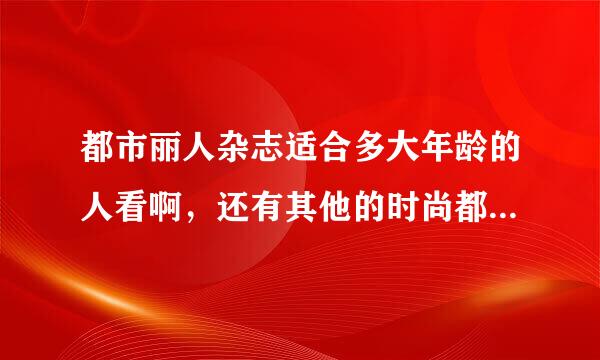 都市丽人杂志适合多大年龄的人看啊，还有其他的时尚都市杂志吗？