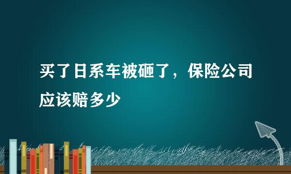 买了日系车被砸了，保险公司应该赔多少