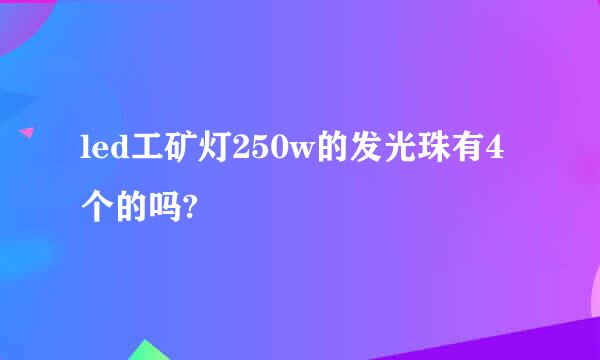 led工矿灯250w的发光珠有4个的吗?