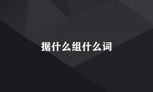 据什么组什么词