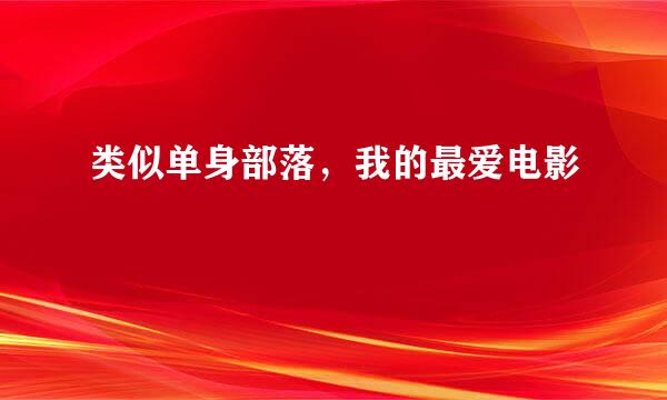 类似单身部落，我的最爱电影