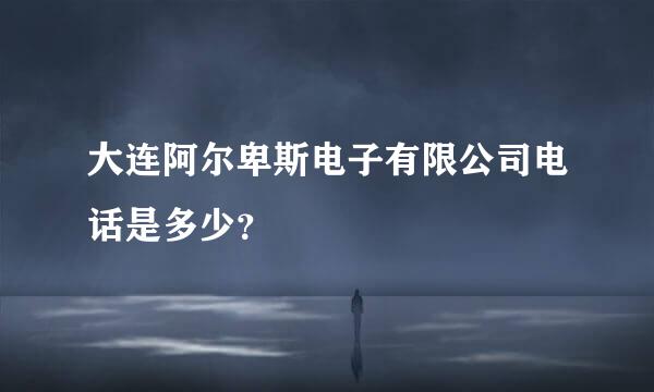 大连阿尔卑斯电子有限公司电话是多少？