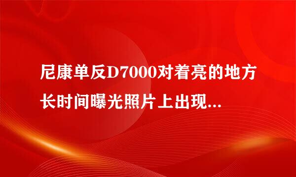 尼康单反D7000对着亮的地方长时间曝光照片上出现好几个模糊黑点是怎么回事儿？