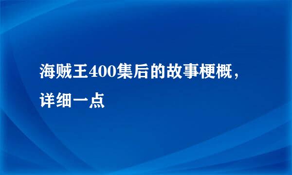 海贼王400集后的故事梗概，详细一点