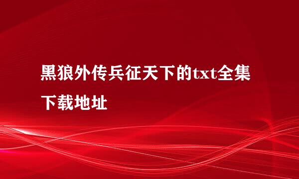 黑狼外传兵征天下的txt全集下载地址