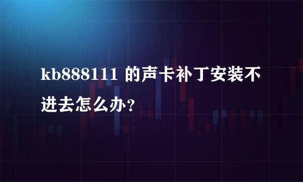 kb888111 的声卡补丁安装不进去怎么办？