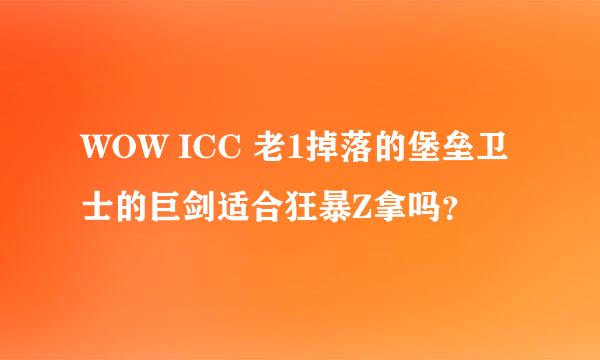 WOW ICC 老1掉落的堡垒卫士的巨剑适合狂暴Z拿吗？