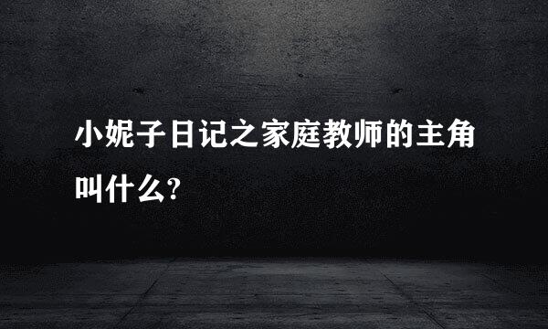 小妮子日记之家庭教师的主角叫什么?