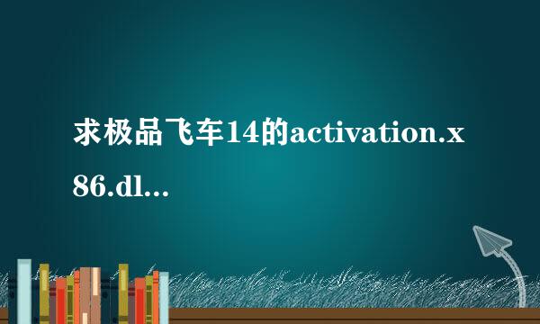 求极品飞车14的activation.x86.dll文件，需求激活码