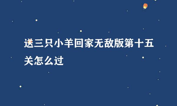 送三只小羊回家无敌版第十五关怎么过