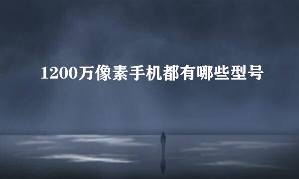 1200万像素手机都有哪些型号